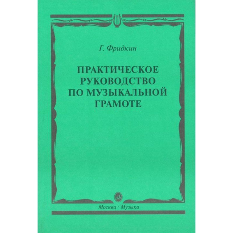00794МИ Фридкин Г. Практическое руководство по музыкальной грамоте. Уч. пособ, Издательство "Музыка"