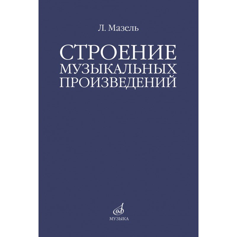 10576МИ Мазель Л.А. Строение музыкальных произведений. Учебное пособие, издательство "Музыка"